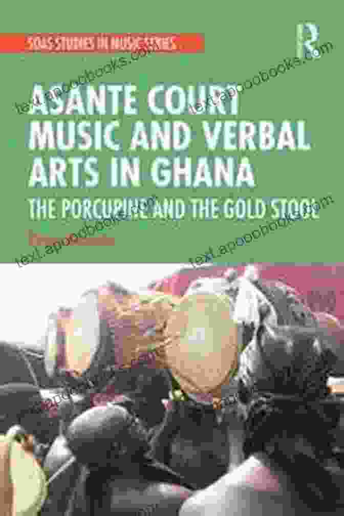 Asante Court Music Performance Asante Court Music And Verbal Arts In Ghana: The Porcupine And The Gold Stool (SOAS Studies In Music)