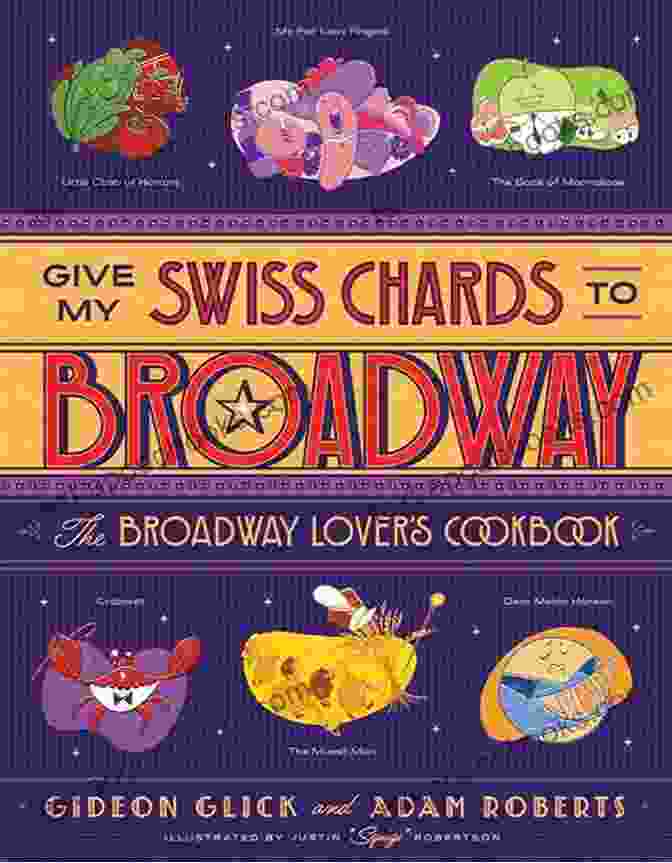 Book Cover Of 'Give My Swiss Chards To Broadway' Give My Swiss Chards To Broadway: The Broadway Lover S Cookbook