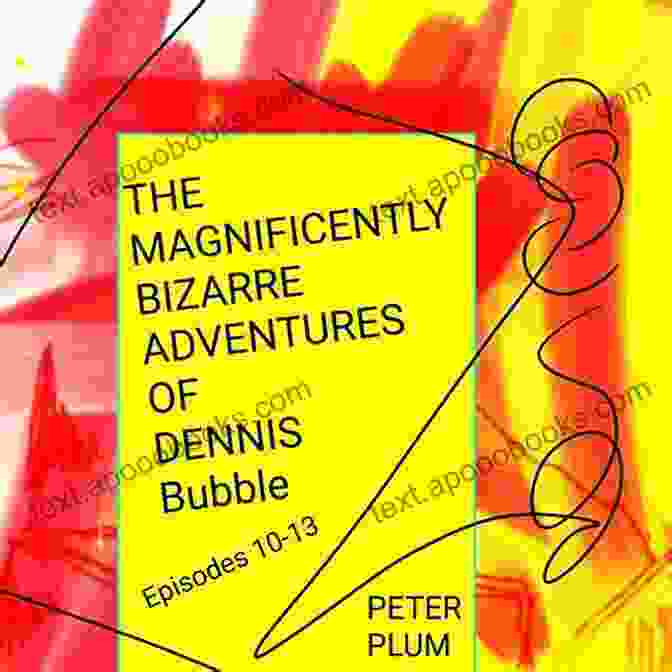 Book Cover Of The Magnificently Bizarre Adventures Of Dennis Bubble Episode, Featuring A Surreal And Eye Catching Illustration Of Dennis And His Fantastical Companions. The Magnificently Bizarre Adventures Of Dennis Bubble Episode 1 4