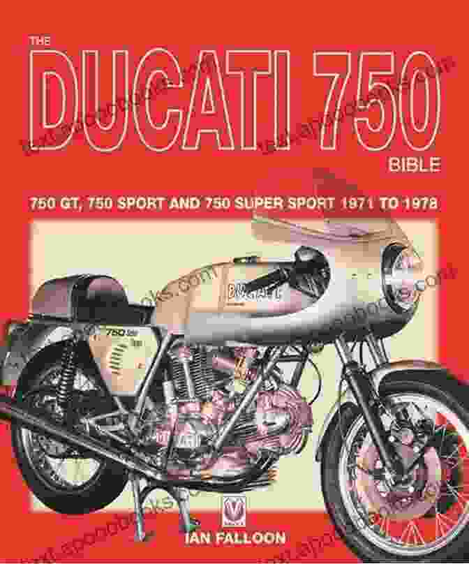 Covers The 750 Gt 750 Sport And 750 Super Sport 1971 To 1978 The Ducati 750 Bible: Covers The 750 GT 750 Sport And 750 Super Sport 1971 To 1978