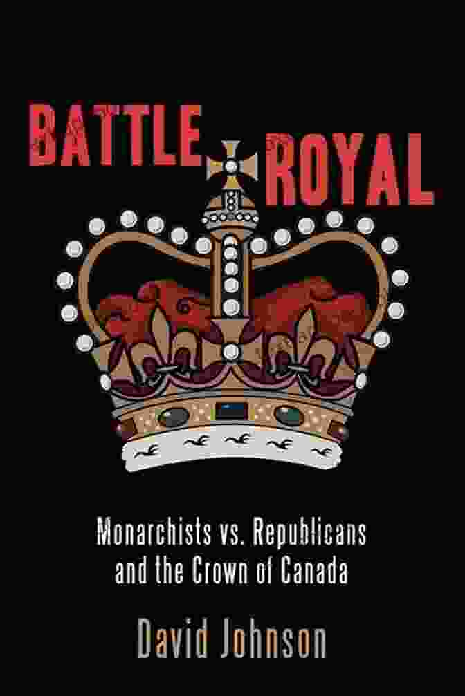 Monarchists And Republicans Debate The Future Of The Crown Of Canada Battle Royal: Monarchists Vs Republicans And The Crown Of Canada