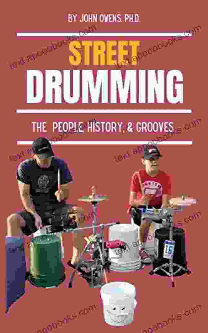 Street Drumming: The People's History, Grooves, And Inspiring Stories Street Drumming: The People History Grooves