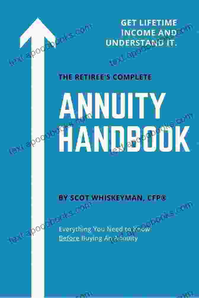 The Retiree Complete Annuity Handbook: The Comprehensive Guide To Annuities For Retirement The Retiree S Complete Annuity Handbook: Don T Buy An Annuity Until You Read This