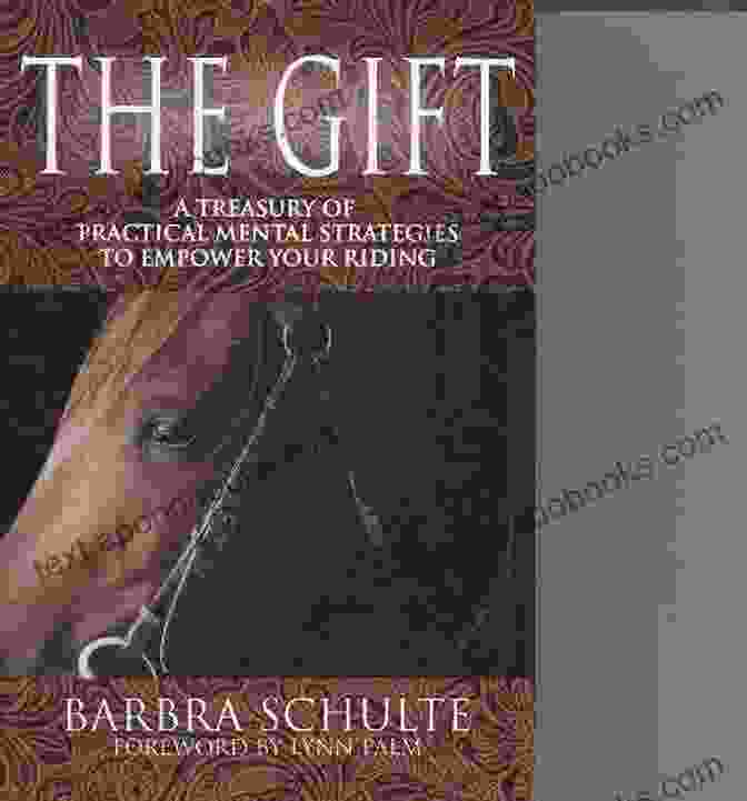 Treasury Of Practical Mental Strategies To Empower Your Riding The Gift: A Treasury Of Practical Mental Strategies To Empower Your Riding