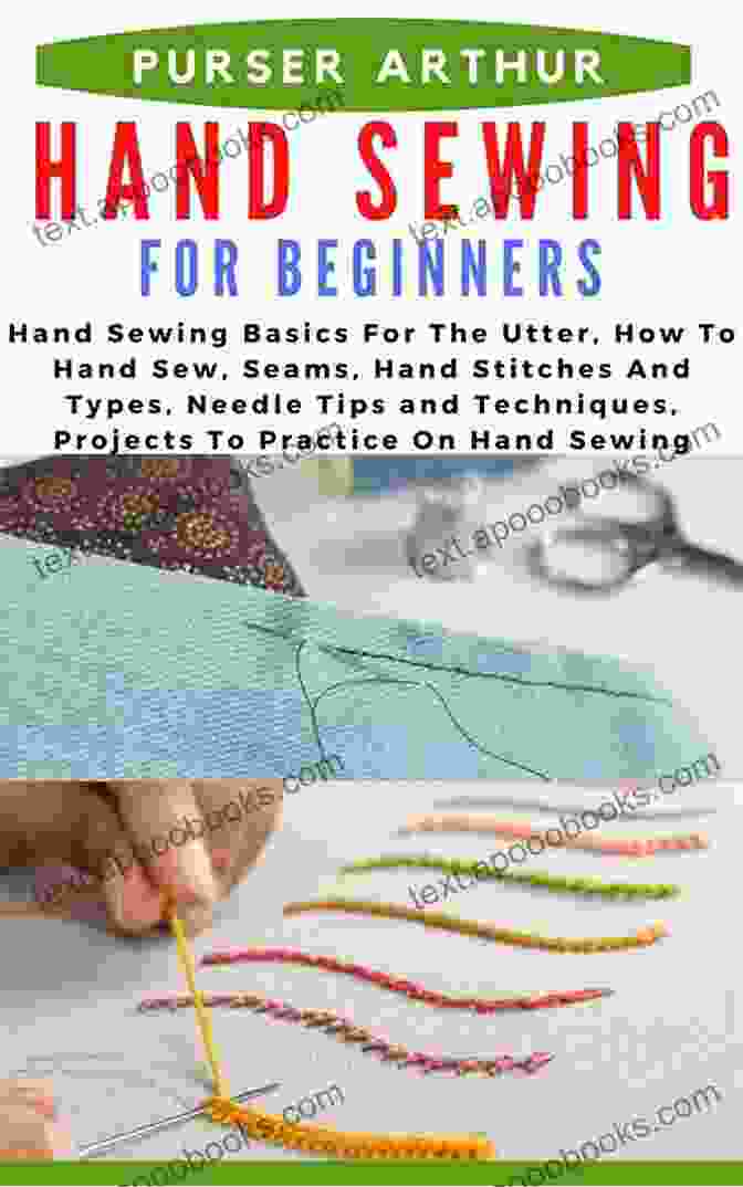 Variety Of Fabrics HAND SEWING FOR BEGINNERS: Hand Sewing Basics For The Utter How To Hand Sew Seams Hand Stitches And Types Needle Tips And Techniques Projects To Practice On Hand Sewing