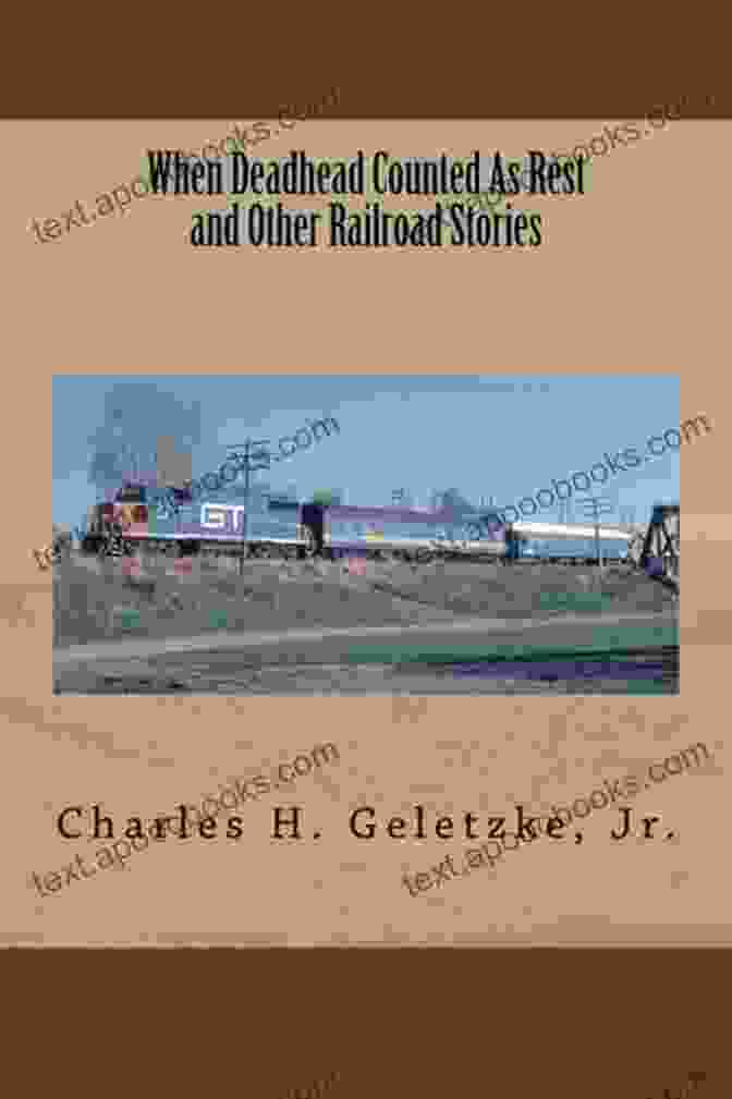 When Deadhead Counted As Rest: A Collection Of Railroad Stories When Deadhead Counted As Rest And Other Railroad Stories