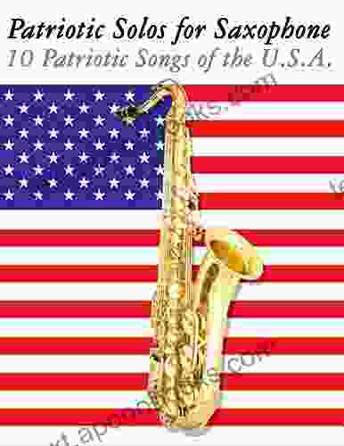 Patriotic Solos for Saxophone: 10 Patriotic Songs of the U S A (For Alto Baritone Tenor Soprano Saxophone)