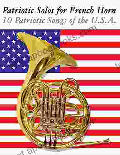 Patriotic Solos For French Horn: 10 Patriotic Songs Of The U S A