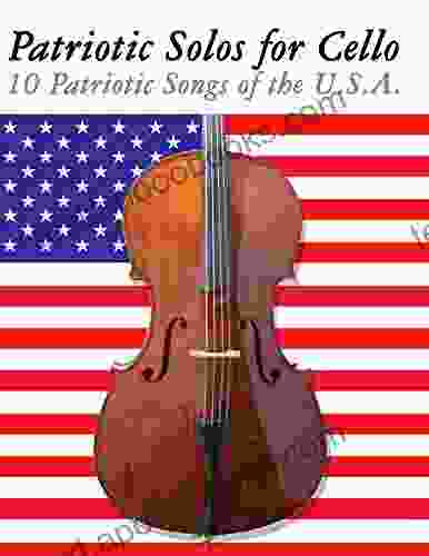 Patriotic Solos For Cello: 10 Patriotic Songs Of The U S A