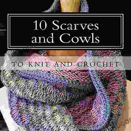 10 Scarves and Cowls: to knit and crochet