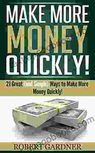 Make More Money Quickly : 21 Great (and Simple) Ways to Make More Money Quickly