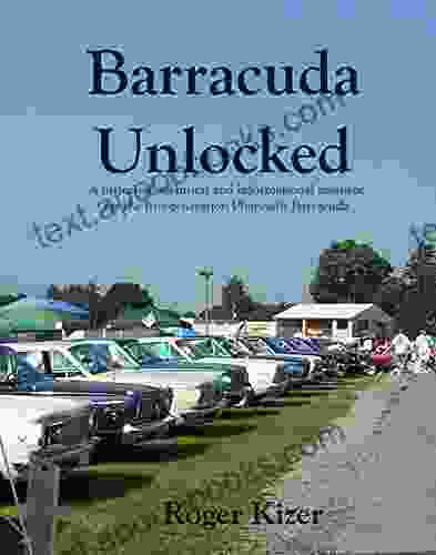 Barracuda Unlocked A Color History Of The First Generation Plymouth Barracuda: A Historical Technical And Decoding Resource For The First Generation Plymouth Barracuda