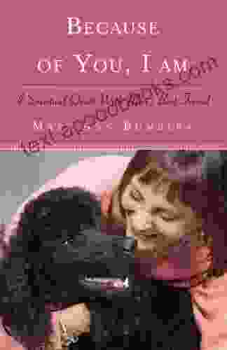 Because Of You I Am: A Spiritual Quest With Man S Best Friend