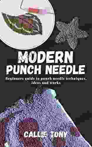 MODERN PUNCH NEEDLE: Beginners guide to punch needle techniques ideas and works