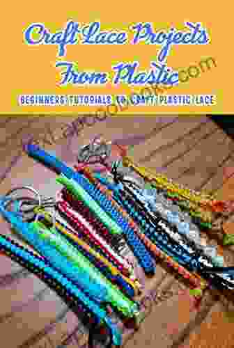 Craft Lace Projects From Plastic: Beginners Tutorials To Craft Plastic Lace: Plastic Lace Crafts