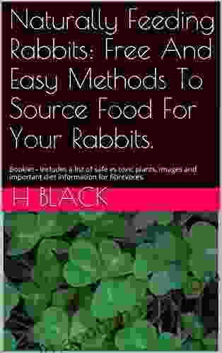 Naturally Feeding Rabbits: Free And Easy Methods To Source Food For Your Rabbits : Booklet Includes a list of safe vs toxic plants images and important fibrevores (Pet Care Collection 2)