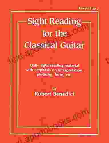 Sight Reading For The Classical Guitar Level I III : Daily Sight Reading Material With Emphasis On Interpretation Phrasing Form And More