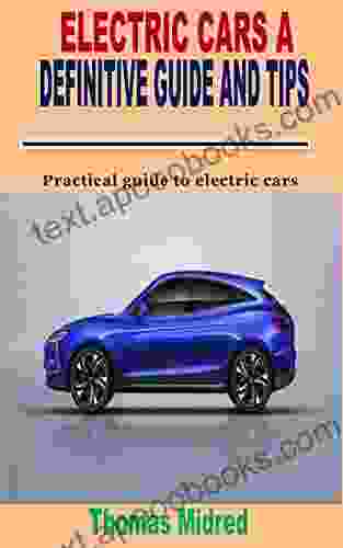 ELECTRIC CARS A DEFINITIVE GUIDE AND TIPS : Basic Practical Guide To Electric Cars