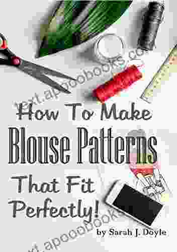 How To Make Blouse Patterns That Fit Perfectly: Illustrated Step By Step Guide For Easy Pattern Making (Pattern Making Made Easy 4)