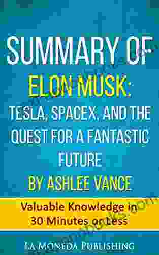 Summary of Elon Musk: Tesla SpaceX and the Quest for a Fantastic Future by Ashlee Vance: Valuable Knowledge in Less Than 30 Minutes