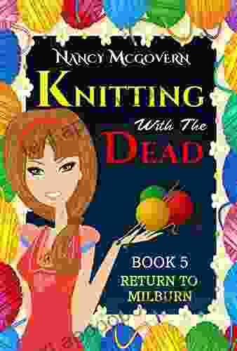 Knitting With The Dead: A Culinary Cozy Mystery With A Delicious Recipe (Return To Milburn 5)