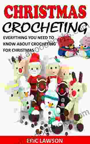 CHRISTMAS CROCHETING: EVERYTHING YOU NEED TO KNOW ABOUT CROCHETING FOR CHRISTMAS