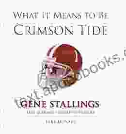 What It Means To Be Crimson Tide: Gene Stallings And Alabama S Greatest Players