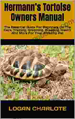 Hermann S Tortoise Owners Manual : The Essential Guide For Beginners On The Care Training Grooming Breeding Health And More For Your Amazing Pet