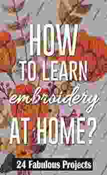 How To Learn Embroidery At Home ?: 24 Fabulous Projects