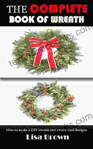 THE COMPLETE OF WREATH: How To Make A DIY Wreath And Create Cool Designs