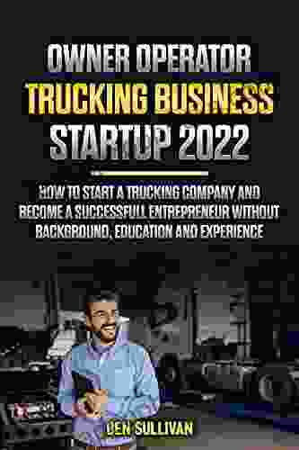 Owner operator trucking business startup 2024: How to Start a Trucking company and become a successfull entrepreneur without background education and experience