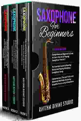 Saxophone For Beginners: 3 In 1 Comprehensive Beginner S Guide+ An Essential Guide To Reading Music And Playing Melodious Saxophone Songs+ Contemporary Tips And Tricks And Advanced Methods