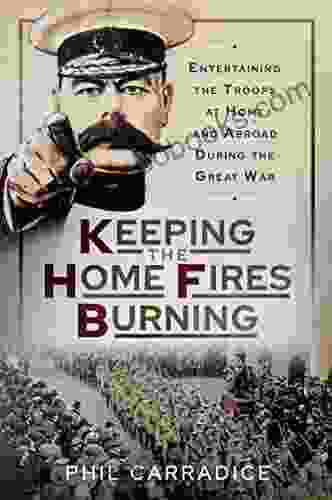 Keeping The Home Fires Burning: Entertaining The Troops At Home And Abroad During The Great War