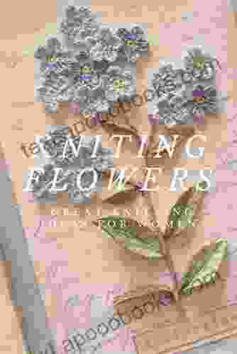 Kniting Flowers: Great Knitting Ideas For Women