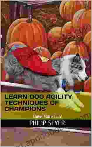 Learn Dog Agility Techniques Of Champions: Have More Fun