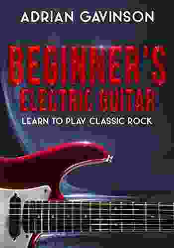 Beginner S Electric Guitar: Learn To Play Classic Rock