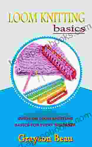 LOOM KNITTING BASICS: Guide On Loom Knitting Basics For Every Beginner