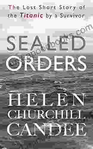 Sealed Orders: A Lost Short Story Of The Titanic By A Survivor