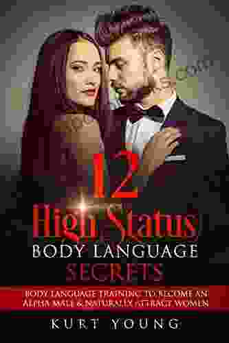 Body Language:12 High Status Body Language Secrets Body Language Training to Become the Alpha Male And Naturally Attract Women: (Eye Contact Training Secrets of Body Language Female Body Language)