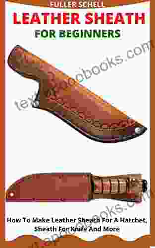 LEATHER SHEATH FOR BEGINNERS: How To Make Leather Sheath For A Hatchet Sheath For Knife And More