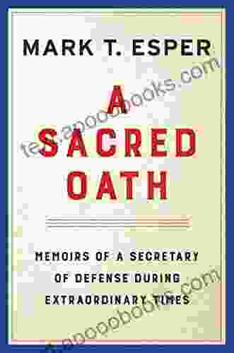 A Sacred Oath: Memoirs Of A Secretary Of Defense During Extraordinary Times