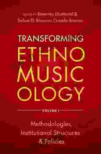 Transforming Ethnomusicology Volume I: Methodologies Institutional Structures And Policies