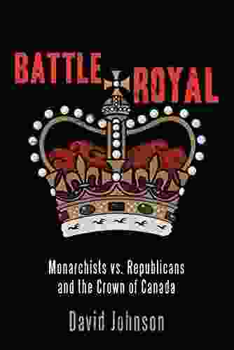 Battle Royal: Monarchists Vs Republicans And The Crown Of Canada