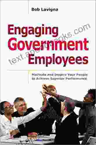 Engaging Government Employees: Motivate And Inspire Your People To Achieve Superior Performance