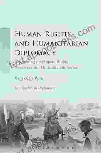 Human rights and humanitarian diplomacy: Negotiating for human rights protection and humanitarian access (Key Studies in Diplomacy)