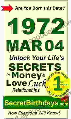 Born 1972 Mar 04? Your Birthday Secrets To Money Love Relationships Luck: Fortune Telling Self Help: Numerology Horoscope Astrology Zodiac Destiny Science Metaphysics (19720304)