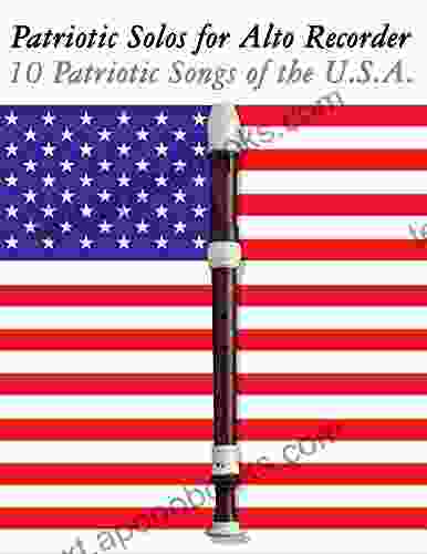 Patriotic Solos For Alto Recorder: 10 Patriotic Songs Of The U S A