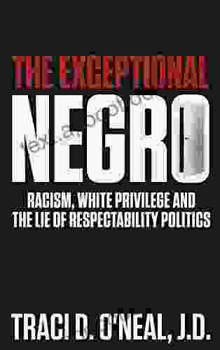 The Exceptional Negro: Racism White Privilege And The Lie Of Respectability Politics