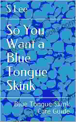 So You Want a Blue Tongue Skink: Blue Tongue Skink Care Guide (Exotic Animal Care 2)