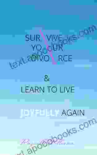 SURVIVE YOUR DIVORCE LEARN TO LIVE JOYFULLY AGAIN